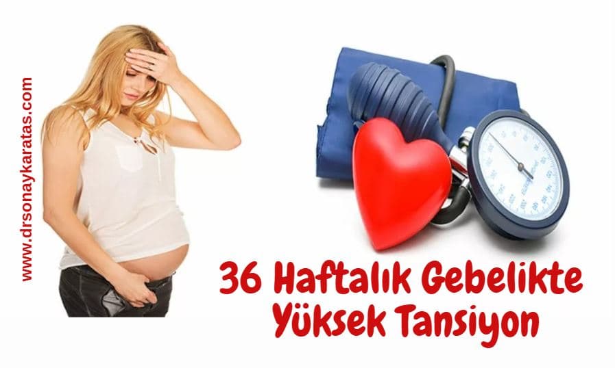 36 haftalık gebelikte yüksek tansiyon